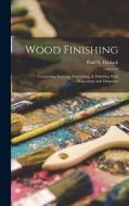 Wood Finishing: Comprising Staining, Varnishing, & Polishing With Engravings and Diagrams di Paul N. Hasluck edito da LEGARE STREET PR