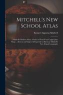 Mitchell's New School Atlas: Mitchell's Modern Atlas: A Series of Forty-Four Copperplate Maps ... Drawn and Engraved Expressly to Illustrate Mitche di Samuel Augustus Mitchell edito da LEGARE STREET PR