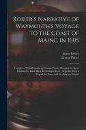 Rosier's Narrative of Waymouth's Voyage to the Coast of Maine, in 1605: Complete. With Remarks by George Prince, Showing the River Explored to Have Be di James Rosier, George Prince edito da LEGARE STREET PR