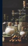 House Sanitation: A Manual for Housekeepers di Marion Talbot edito da LEGARE STREET PR