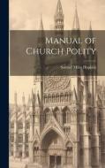 Manual of Church Polity di Samuel Miles Hopkins edito da LEGARE STREET PR