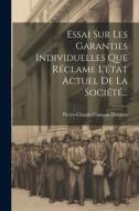 Essai Sur Les Garanties Individuelles Que Réclame L'état Actuel De La Société... di Pierre-Claude-François Daunou edito da LEGARE STREET PR