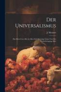 Der Universalismus: Das Heist Gott Alles in Allen Schriftmässige Lehre Von Der Wiederbringung Aller di J. Messner edito da LEGARE STREET PR
