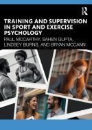 Training And Supervision In Sport And Exercise Psychology di Paul Mccarthy, Lindsey Burns, Bryan McCann, Sahen Gupta edito da Taylor & Francis Ltd