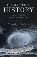 The Matter of History di Timothy J. (Montana State University) LeCain edito da Cambridge University Press