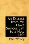 An Extract From Mr. Law's Serious Call To A Holy Life di John Wesley edito da Bibliolife