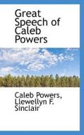 Great Speech Of Caleb Powers di Caleb Powers, Llewellyn F Sinclair edito da Bibliolife
