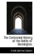 The Centennial History Of The Battle Of Bennington; di Frank Warren Coburn edito da Bibliolife