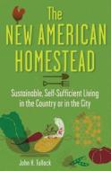 The New American Homestead: Sustainable, Self-Sufficient Living in the Country or in the City di John H. Tullock edito da WILEY
