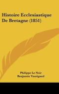 Histoire Ecclesiastique de Bretagne (1851) di Philippe Le Noir edito da Kessinger Publishing