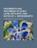 Fragments and Specimens of Early Latin, with Intr. and Notes by J. Wordsworth di John Wordsworth edito da Rarebooksclub.com