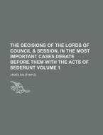 The Decisions of the Lords of Council & Session, in the Most Important Cases Debate Before Them with the Acts of Sederunt Volume 1 di James Dalrymple edito da Rarebooksclub.com