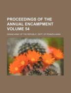 Proceedings of the Annual Encampment Volume 54 di Grand Army of the Pennsylvania edito da Rarebooksclub.com