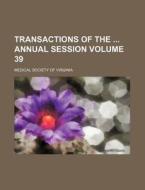 Transactions of the Annual Session Volume 39 di Medical Society of Virginia edito da Rarebooksclub.com