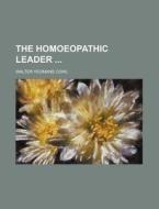 The Homoeopathic Leader di Walter Yeomans Cowl edito da Rarebooksclub.com
