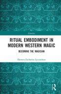 Ritual Embodiment in Modern Western Magic di Damon Zacharias Lycourinos edito da Taylor & Francis Ltd