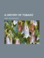 A History Of Tobago di Henry Iles Woodcock edito da General Books Llc