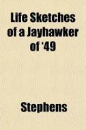 Life Sketches Of A Jayhawker Of '49 di Stephens edito da General Books