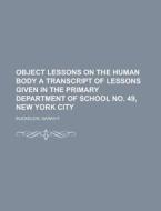 Object Lessons On The Human Body A Transcript Of Lessons Given In The Primary Department Of School No. 49, New York City di Sarah F. Buckelew edito da General Books Llc