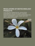 Regulators Of Biotechnology Products: Food And Drug Administration, United States Environmental Protection Agency di Source Wikipedia edito da Books Llc, Wiki Series