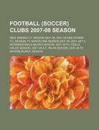 Football Soccer Clubs 2007-08 Season: di Books Llc edito da Books LLC