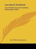 Amrulkeisi Moallakah: Cum Scholiis Zuzenii E Codicibus Parisiensibus (1823) edito da Kessinger Publishing