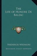 The Life of Honore de Balzac di Frederick Wedmore edito da Kessinger Publishing