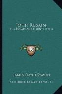 John Ruskin: His Homes and Haunts (1911) di James David Symon edito da Kessinger Publishing