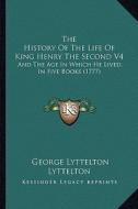 The History of the Life of King Henry the Second V4: And the Age in Which He Lived, in Five Books (1777) di George Lyttelton Lyttelton edito da Kessinger Publishing