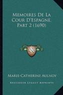 Memoires de La Cour D'Espagne, Part 2 (1690) di Marie Catherine Aulnoy edito da Kessinger Publishing