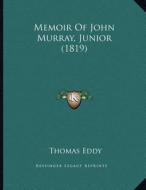 Memoir of John Murray, Junior (1819) di Thomas Mears Eddy edito da Kessinger Publishing