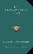 The Orphan's Friend (1842) di Religious Tract Society edito da Kessinger Publishing