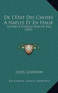 de L'Etat Des Choses a Naples Et En Italie: Lettres a Georges Bowyer Esq (1855) di Jules Gondon edito da Kessinger Publishing