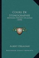 Cours de Stenographie: Methode Prevost-Delaunay (1878) di Albert Delaunay edito da Kessinger Publishing