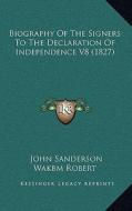 Biography of the Signers to the Declaration of Independence V8 (1827) di John Sanderson edito da Kessinger Publishing