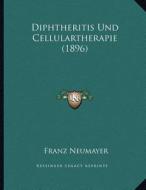 Diphtheritis Und Cellulartherapie (1896) di Franz Neumayer edito da Kessinger Publishing