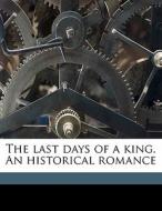 The Last Days Of A King. An Historical R di Moritz Hartmann edito da Nabu Press