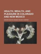 Health, Wealth, and Pleasure in Colorado and New Mexico di Denver and Rio Grande Company edito da Rarebooksclub.com