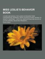 Miss Leslie\'s Behavior Book; A Guide And Manual For Ladies As Regards Their Conversation, Manners, Dress, Introductions, Entree To Society, Shopping  di Eliza Leslie edito da Theclassics.us