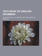 Text-book Of English Grammar di John Hunter edito da Theclassics.us