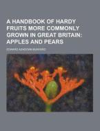 A Handbook Of Hardy Fruits More Commonly Grown In Great Britain di Edward Ashdown Bunyard edito da Theclassics.us