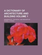 A Dictionary of Architecture and Building Volume 1; Biographical, Historical, and Descriptive di Russell Sturgis edito da Rarebooksclub.com