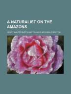 A Naturalist on the Amazons di Henry Walter Bates edito da Rarebooksclub.com
