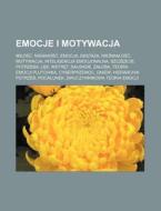 Emocje I Motywacja: Mi O , Nienawi , Emocja, Ekstaza, Nie MIA O , Motywacja, Inteligencja Emocjonalna, Szcz Cie, Potrzeba, L K, Wstr T, Sa di Rod O. Wikipedia edito da Books LLC, Wiki Series