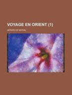 Voyage En Orient (1) di G. Rard De Nerval, Gerard De Nerval edito da General Books Llc