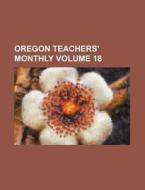 Oregon Teachers' Monthly Volume 18 di Books Group edito da Rarebooksclub.com