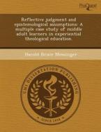 Reflective Judgment And Epistemological Assumptions di Travis J Tanner, Harold Bruce Messinger edito da Proquest, Umi Dissertation Publishing