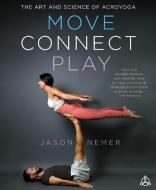 Move, Connect, Play: The Art and Science of Acroyoga di Jason Nemer edito da ST MARTINS PR