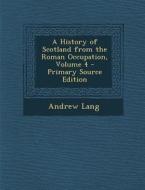 History of Scotland from the Roman Occupation, Volume 4 di Andrew Lang edito da Nabu Press