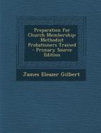 Preparation for Church Membership: Methodist Probationers Trained di James Eleazer Gilbert edito da Nabu Press